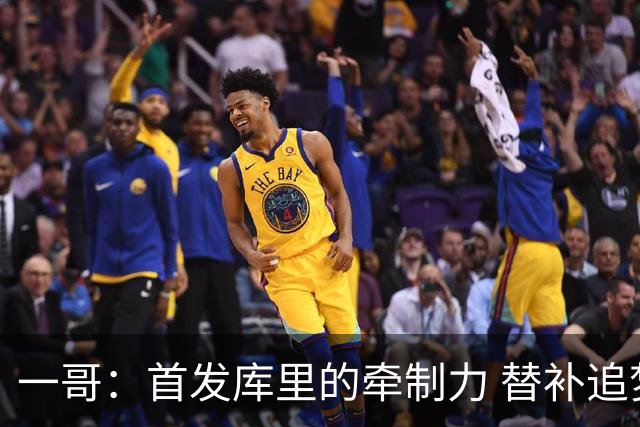 一哥：首发库里的牵制力 替补追梦的防守 裁掉克莱的手感全开